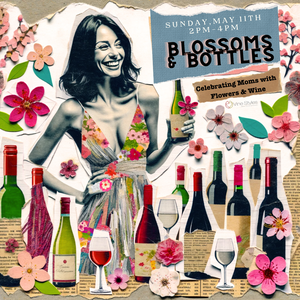 Blossoms & Bottles: Celebrating Moms with Flowers & Wine - May 11th